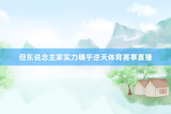 但东说念主家实力确乎逆天体育赛事直播