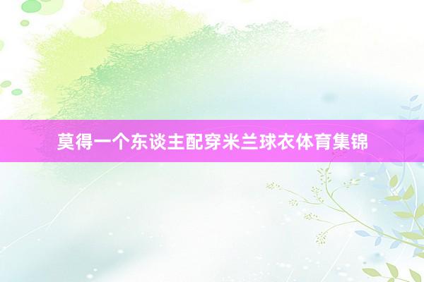 莫得一个东谈主配穿米兰球衣体育集锦