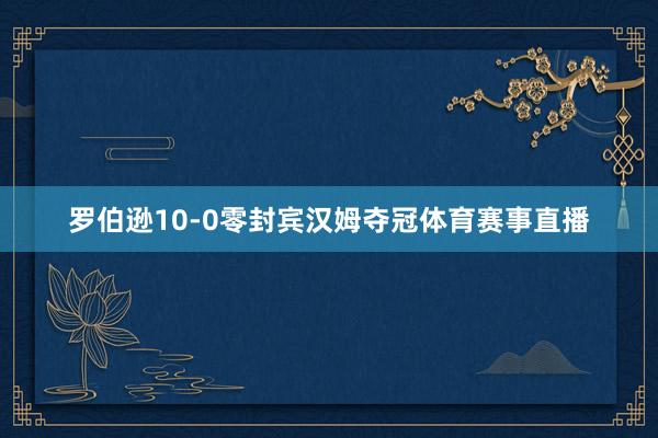 罗伯逊10-0零封宾汉姆夺冠体育赛事直播