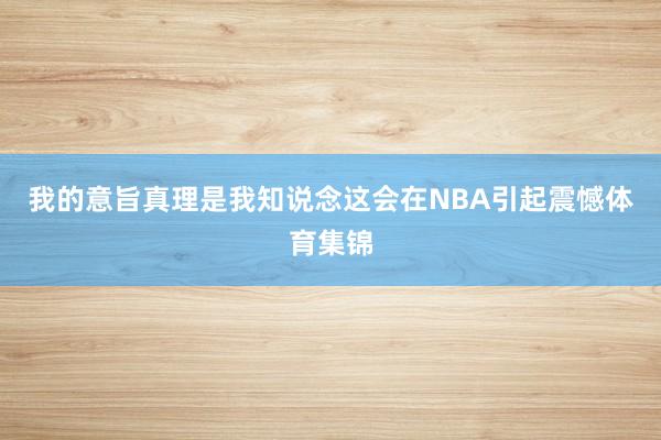 我的意旨真理是我知说念这会在NBA引起震憾体育集锦