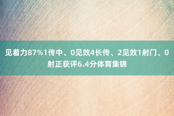 见着力87%1传中、0见效4长传、2见效1射门、0射正获评6.4分体育集锦