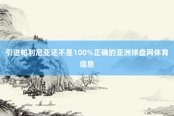 引进帕利尼亚还不是100%正确的亚洲球盘网体育信息