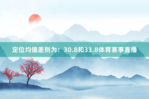 定位均值差别为：30.8和33.8体育赛事直播