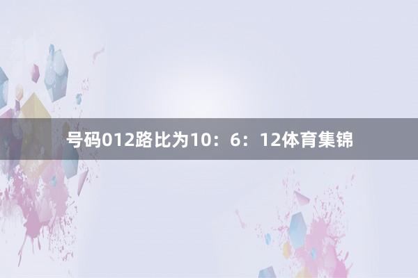 号码012路比为10：6：12体育集锦