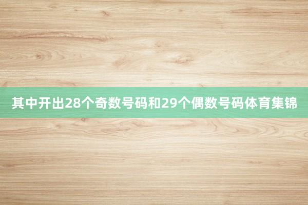 其中开出28个奇数号码和29个偶数号码体育集锦