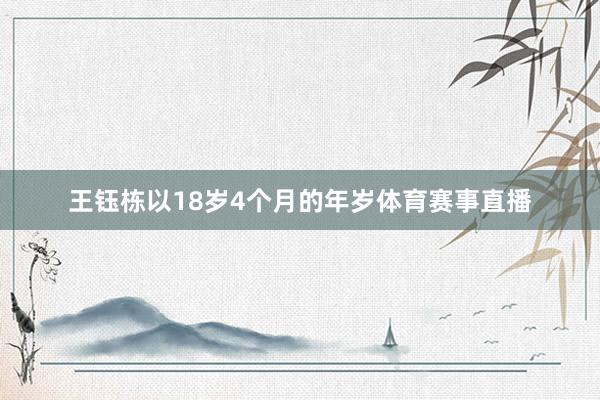 王钰栋以18岁4个月的年岁体育赛事直播