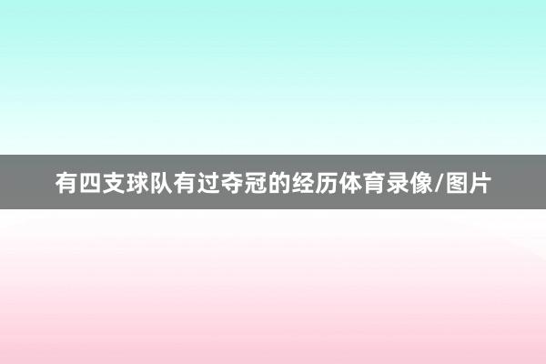 有四支球队有过夺冠的经历体育录像/图片