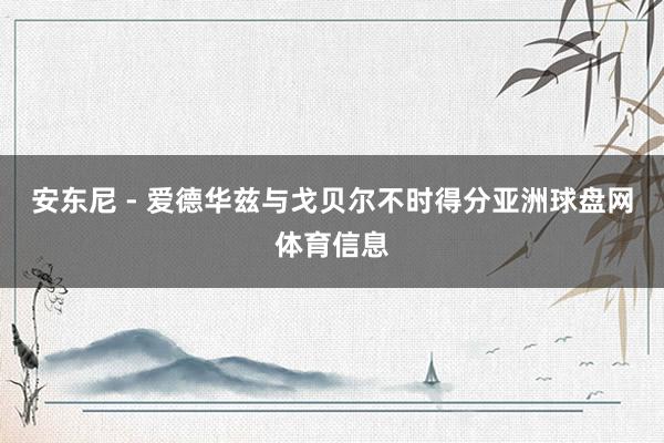 安东尼 - 爱德华兹与戈贝尔不时得分亚洲球盘网体育信息