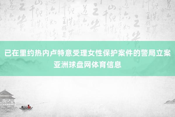 已在里约热内卢特意受理女性保护案件的警局立案亚洲球盘网体育信息