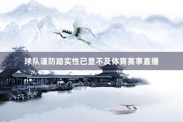 球队谨防踏实性已显不及体育赛事直播