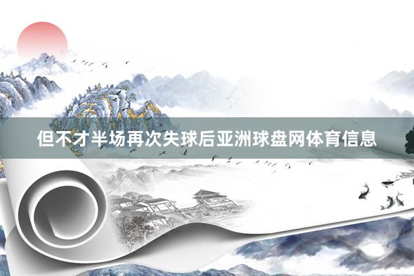 但不才半场再次失球后亚洲球盘网体育信息