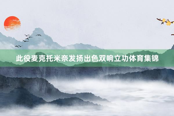 此役麦克托米奈发扬出色双响立功体育集锦