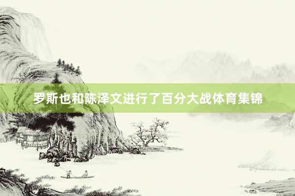 罗斯也和陈泽文进行了百分大战体育集锦