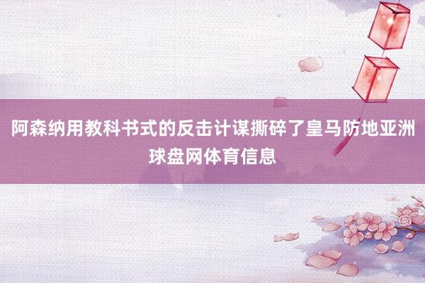 阿森纳用教科书式的反击计谋撕碎了皇马防地亚洲球盘网体育信息