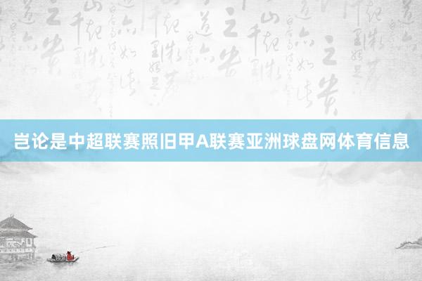岂论是中超联赛照旧甲A联赛亚洲球盘网体育信息