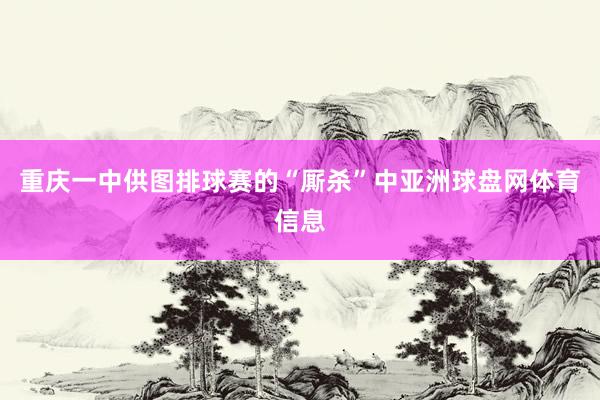 重庆一中供图排球赛的“厮杀”中亚洲球盘网体育信息