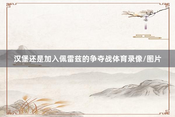 汉堡还是加入佩雷兹的争夺战体育录像/图片
