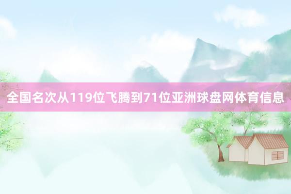 全国名次从119位飞腾到71位亚洲球盘网体育信息