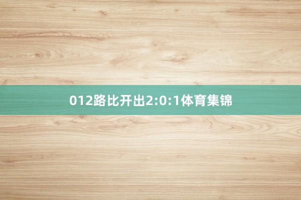 012路比开出2:0:1体育集锦