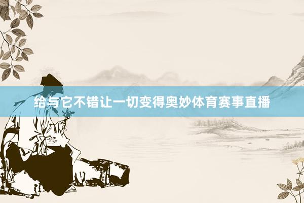 给与它不错让一切变得奥妙体育赛事直播