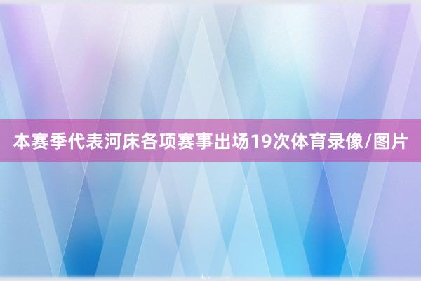 本赛季代表河床各项赛事出场19次体育录像/图片