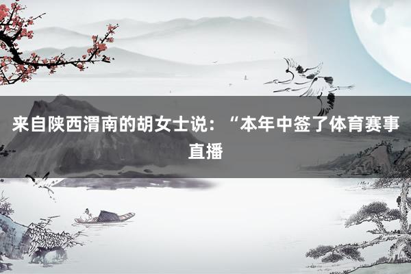 来自陕西渭南的胡女士说：“本年中签了体育赛事直播