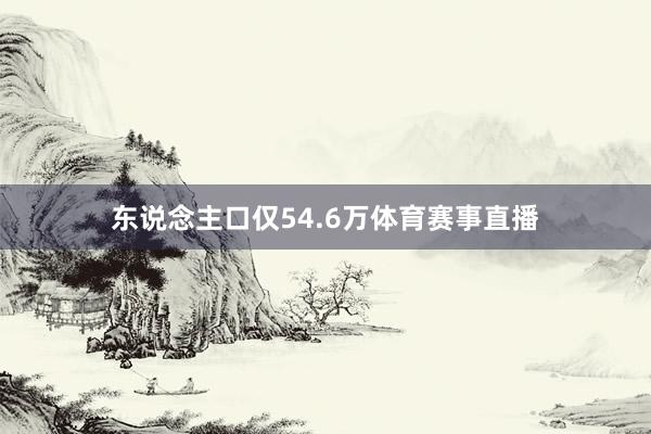 东说念主口仅54.6万体育赛事直播
