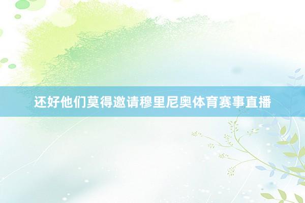 还好他们莫得邀请穆里尼奥体育赛事直播