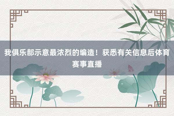 我俱乐部示意最浓烈的编造！获悉有关信息后体育赛事直播