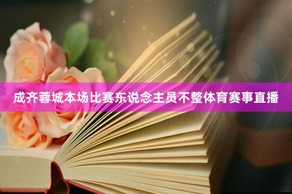 成齐蓉城本场比赛东说念主员不整体育赛事直播