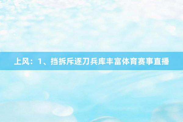 上风：1、挡拆斥逐刀兵库丰富体育赛事直播