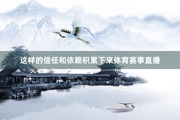 这样的信任和依赖积累下来体育赛事直播