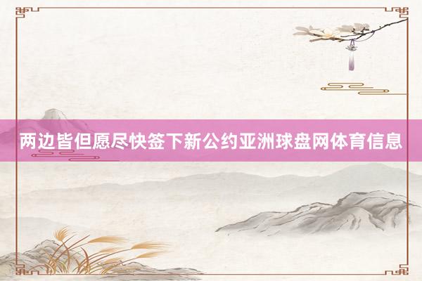 两边皆但愿尽快签下新公约亚洲球盘网体育信息
