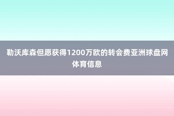 勒沃库森但愿获得1200万欧的转会费亚洲球盘网体育信息
