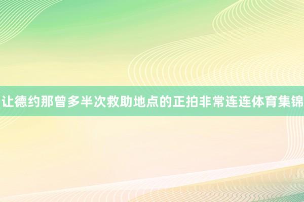 让德约那曾多半次救助地点的正拍非常连连体育集锦