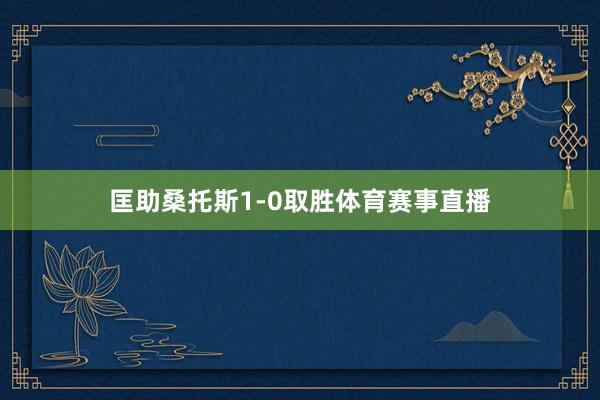 匡助桑托斯1-0取胜体育赛事直播