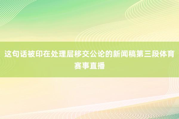 这句话被印在处理层移交公论的新闻稿第三段体育赛事直播