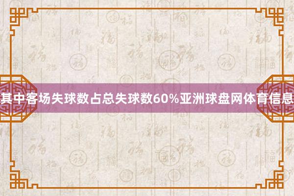 其中客场失球数占总失球数60%亚洲球盘网体育信息