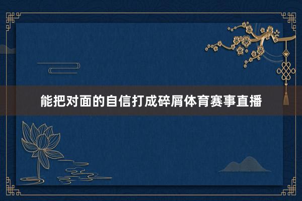 能把对面的自信打成碎屑体育赛事直播