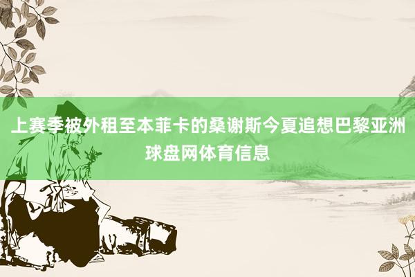 上赛季被外租至本菲卡的桑谢斯今夏追想巴黎亚洲球盘网体育信息