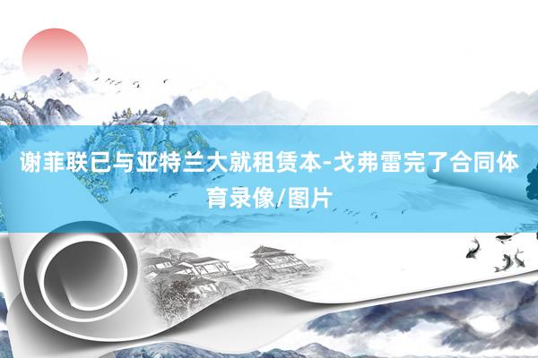 谢菲联已与亚特兰大就租赁本-戈弗雷完了合同体育录像/图片