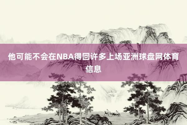 他可能不会在NBA得回许多上场亚洲球盘网体育信息