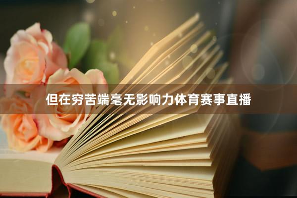 但在穷苦端毫无影响力体育赛事直播