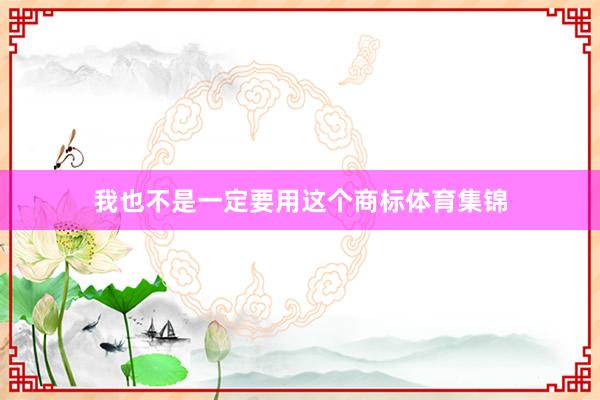 我也不是一定要用这个商标体育集锦