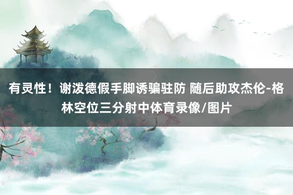 有灵性！谢泼德假手脚诱骗驻防 随后助攻杰伦-格林空位三分射中体育录像/图片