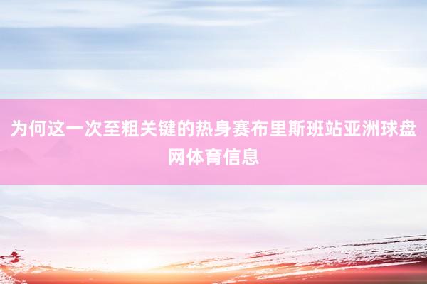 为何这一次至粗关键的热身赛布里斯班站亚洲球盘网体育信息