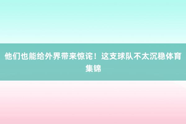 他们也能给外界带来惊诧！这支球队不太沉稳体育集锦