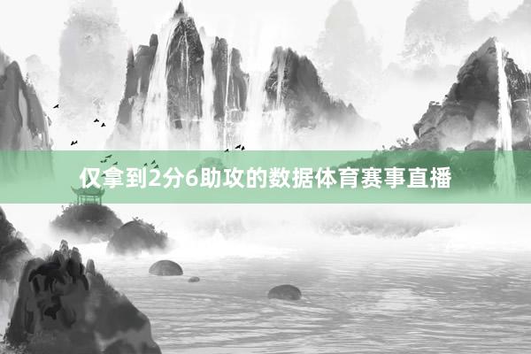 仅拿到2分6助攻的数据体育赛事直播