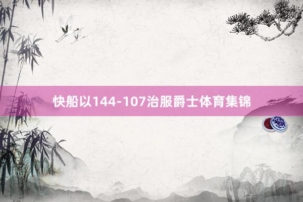 快船以144-107治服爵士体育集锦