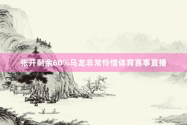 张开剩余60%马龙非常怜惜体育赛事直播